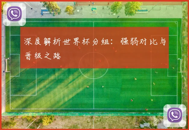 深度解析世界杯分组:强弱对比与晋级之路
