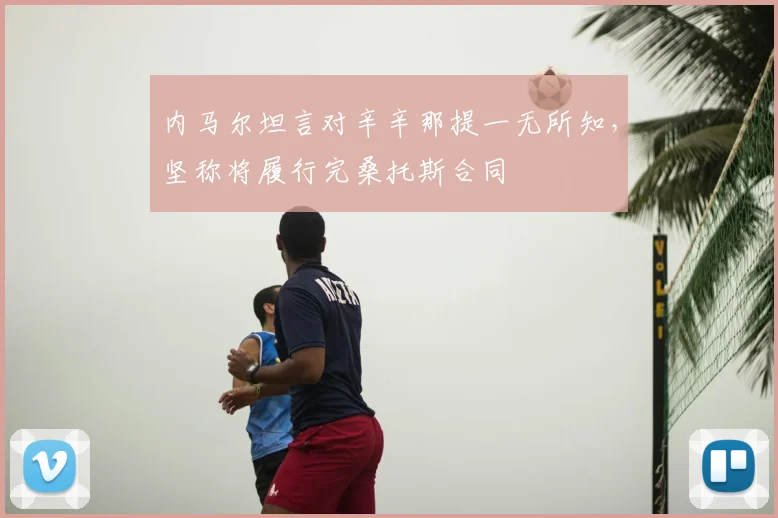 内马尔坦言对辛辛那提一无所知,坚称将履行完桑托斯合同