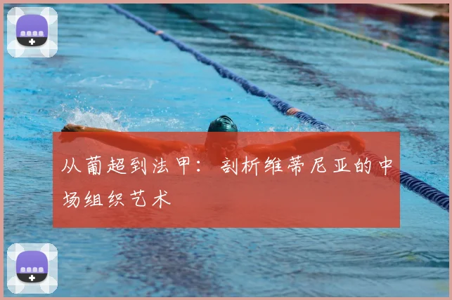 从葡超到法甲：剖析维蒂尼亚的中场组织艺术