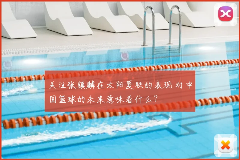 关注张镇麟在太阳夏联的表现 对中国篮球的未来意味着什么?