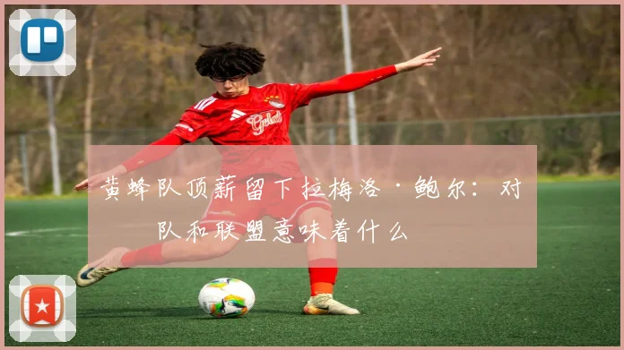 黄蜂队顶薪留下拉梅洛·鲍尔：对球队和联盟意味着什么