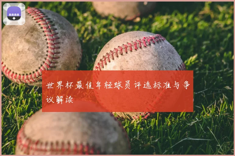 世界杯最佳年轻球员评选标准与争议解读