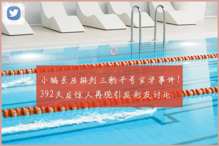 小编亲历排列三豹子号玄学事件!392天后惊人再现引发彩友讨论