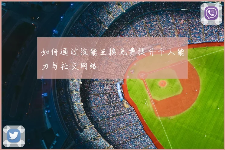 如何通过技能互换免费提升个人能力与社交网络